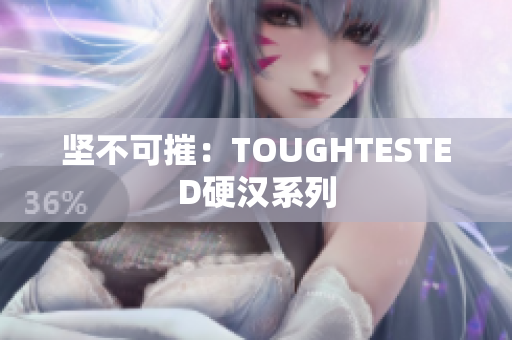 坚不可摧：TOUGHTESTED硬汉系列