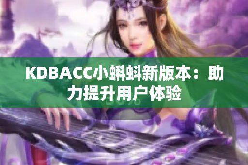 KDBACC小蝌蚪新版本：助力提升用户体验