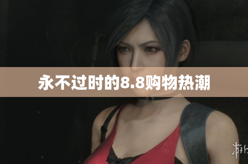 永不过时的8.8购物热潮