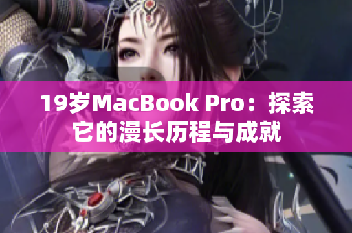 19岁MacBook Pro：探索它的漫长历程与成就