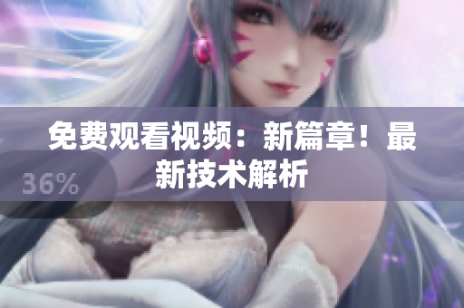 免费观看视频：新篇章！最新技术解析