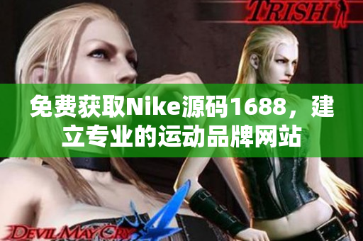 免费获取Nike源码1688，建立专业的运动品牌网站