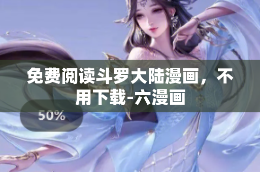 免费阅读斗罗大陆漫画，不用下载-六漫画
