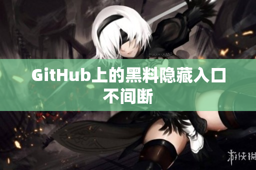 GitHub上的黑料隐藏入口不间断