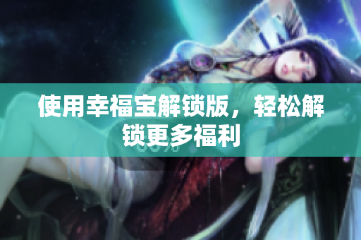 使用幸福宝解锁版，轻松解锁更多福利