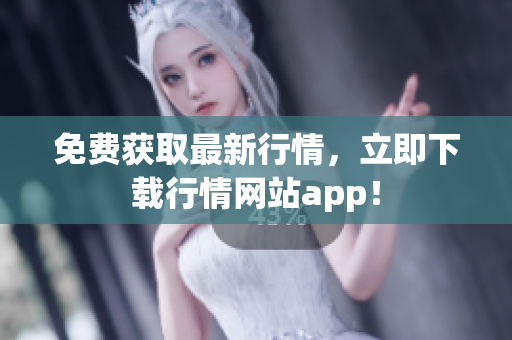 免费获取最新行情，立即下载行情网站app！