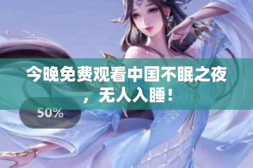 今晚免费观看中国不眠之夜，无人入睡！