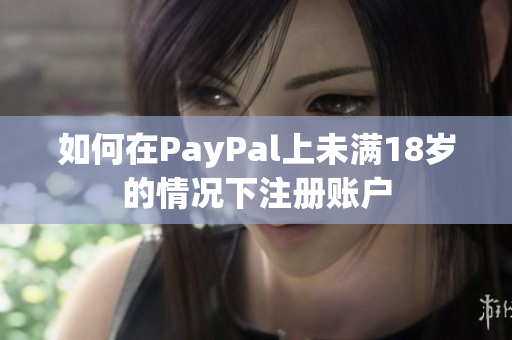 如何在PayPal上未满18岁的情况下注册账户