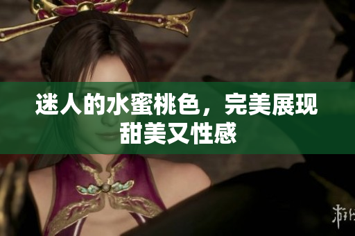 迷人的水蜜桃色，完美展现甜美又性感