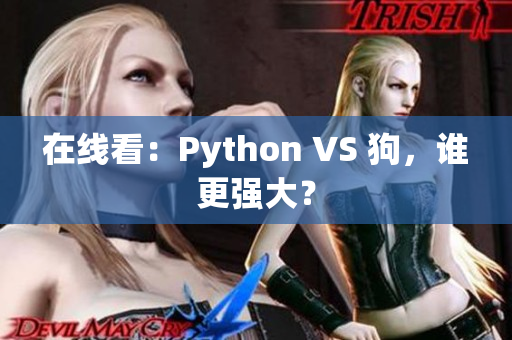在线看：Python VS 狗，谁更强大？