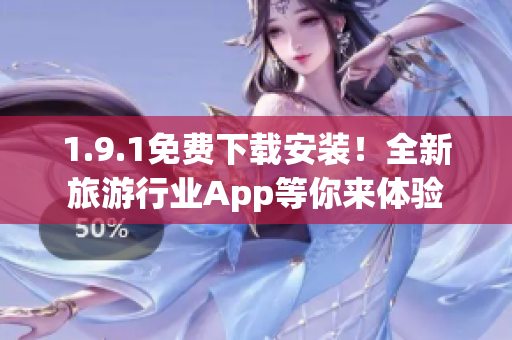 1.9.1免费下载安装！全新旅游行业App等你来体验
