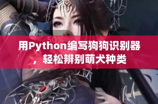 用Python编写狗狗识别器，轻松辨别萌犬种类