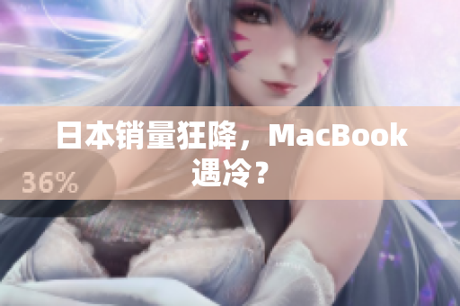 日本销量狂降，MacBook遇冷？