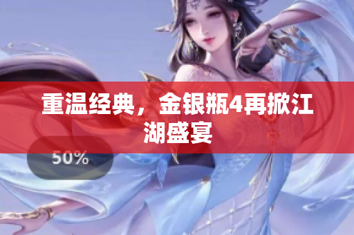 重温经典，金银瓶4再掀江湖盛宴