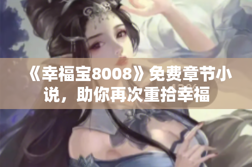 《幸福宝8008》免费章节小说，助你再次重拾幸福