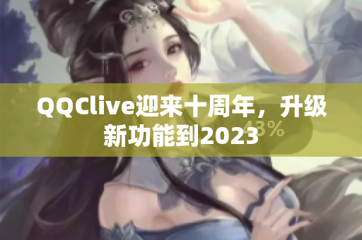 QQClive迎来十周年，升级新功能到2023