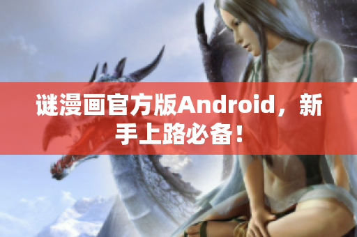 谜漫画官方版Android，新手上路必备！