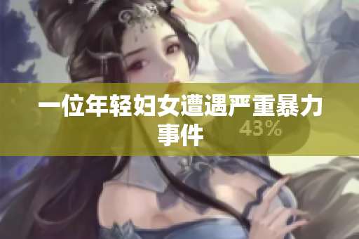 一位年轻妇女遭遇严重暴力事件