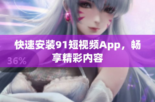 快速安装9.1短视频App，畅享精彩内容