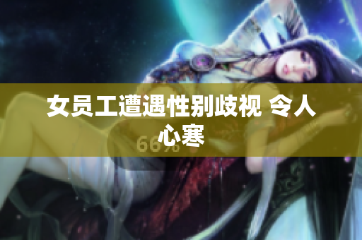 女员工遭遇性别歧视 令人心寒