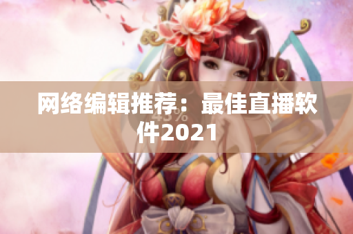 网络编辑推荐：最佳直播软件2021