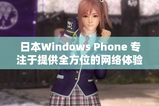 日本Windows Phone 专注于提供全方位的网络体验