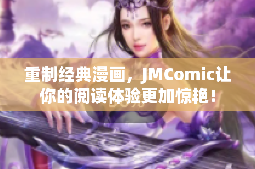 重制经典漫画，JMComic让你的阅读体验更加惊艳！