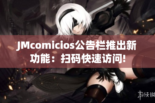 JMcomicios公告栏推出新功能：扫码快速访问!