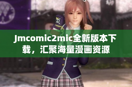 Jmcomic2mic全新版本下载，汇聚海量漫画资源