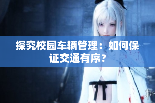 探究校园车辆管理：如何保证交通有序？