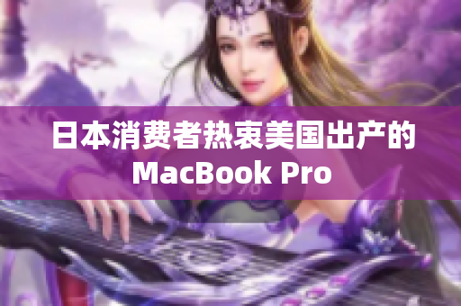 日本消费者热衷美国出产的MacBook Pro
