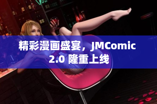 精彩漫画盛宴，JMComic 2.0 隆重上线