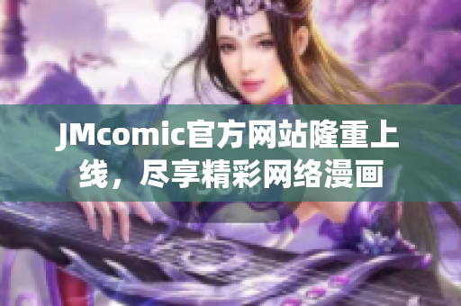 JMcomic官方网站隆重上线，尽享精彩网络漫画
