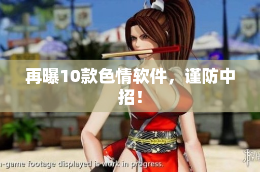 再曝10款色情软件，谨防中招！