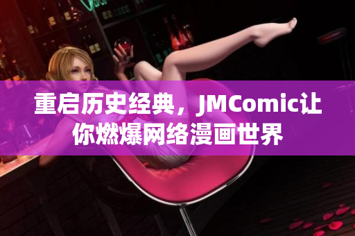 重启历史经典，JMComic让你燃爆网络漫画世界