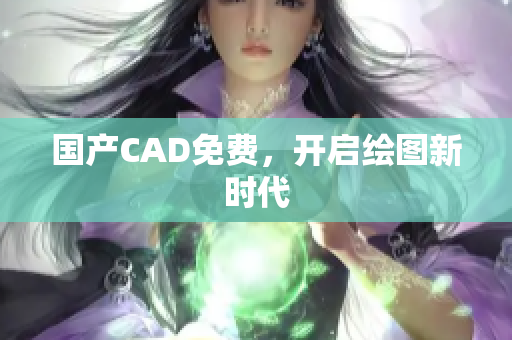 国产CAD免费，开启绘图新时代
