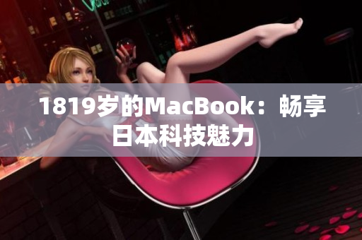 1819岁的MacBook：畅享日本科技魅力