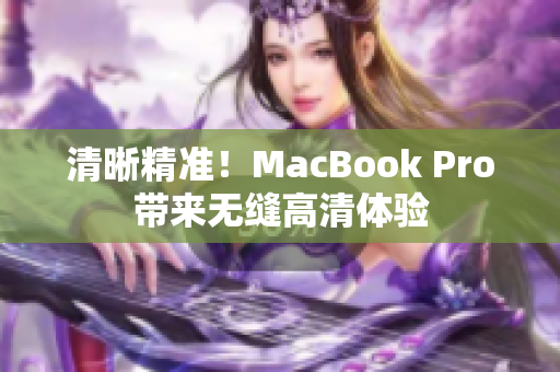 清晰精准！MacBook Pro带来无缝高清体验