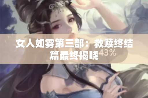 女人如雾第三部：救赎终结篇最终揭晓
