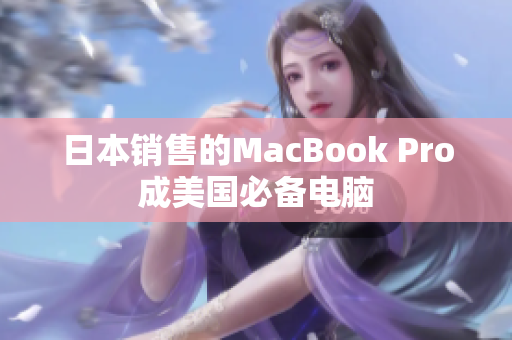 日本销售的MacBook Pro成美国必备电脑