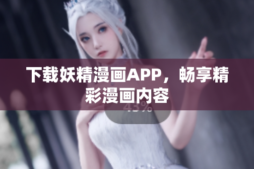 下载妖精漫画APP，畅享精彩漫画内容