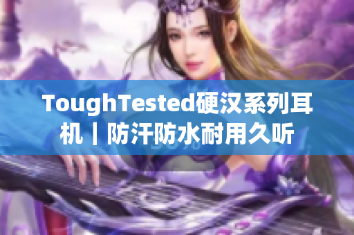 ToughTested硬汉系列耳机｜防汗防水耐用久听
