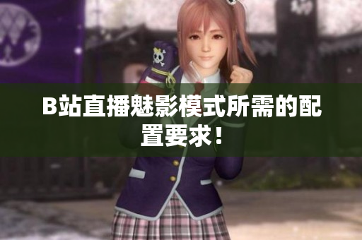 B站直播魅影模式所需的配置要求！