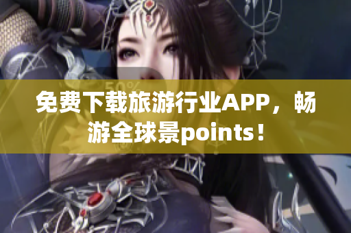 免费下载旅游行业APP，畅游全球景points！