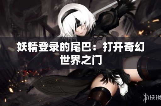 妖精登录的尾巴：打开奇幻世界之门