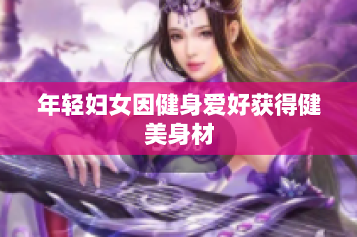 年轻妇女因健身爱好获得健美身材