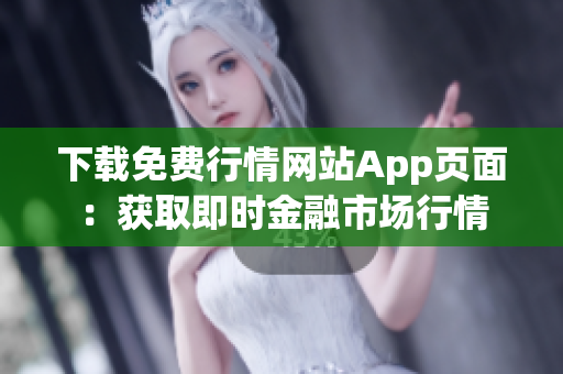 下载免费行情网站App页面：获取即时金融市场行情
