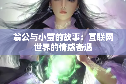 翁公与小莹的故事：互联网世界的情感奇遇