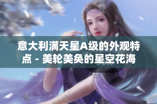 意大利满天星A级的外观特点 - 美轮美奂的星空花海