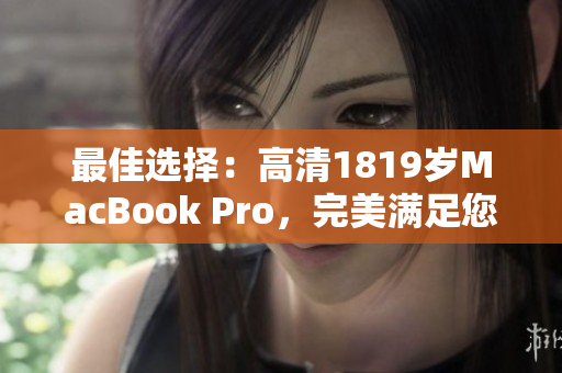 最佳选择：高清1819岁MacBook Pro，完美满足您的需求！
